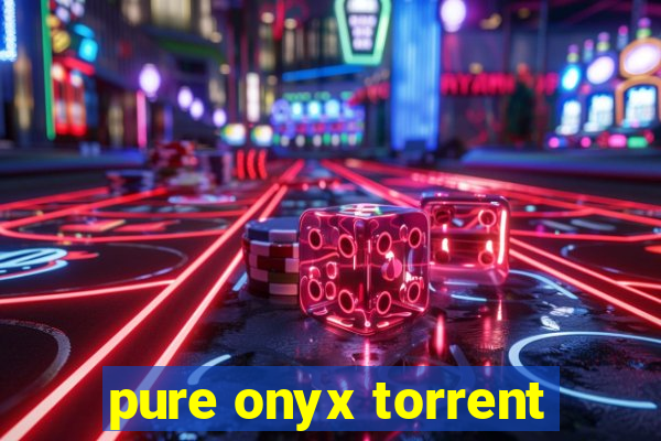 pure onyx torrent